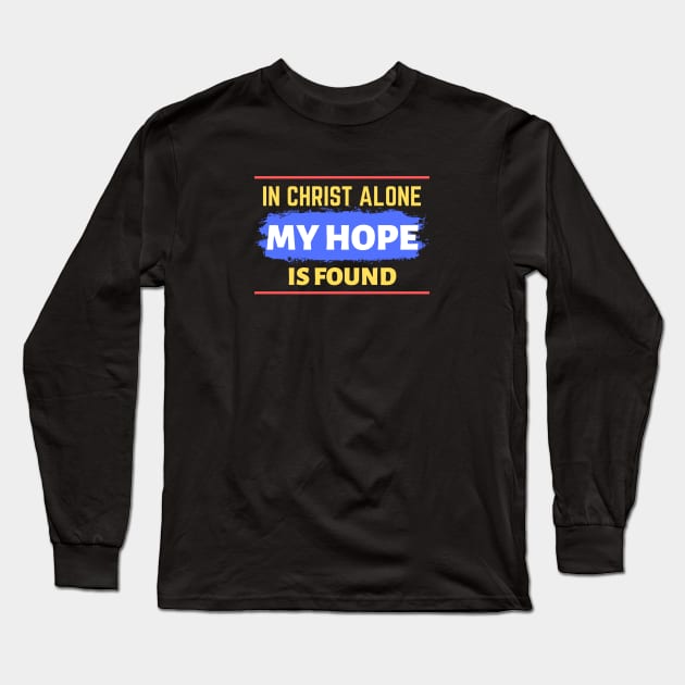 In Christ Alone My Hope Is Found - Christian Quote Long Sleeve T-Shirt by All Things Gospel